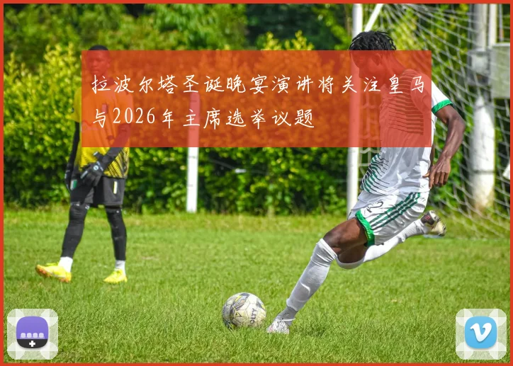 拉波尔塔圣诞晚宴演讲将关注皇马与2026年主席选举议题