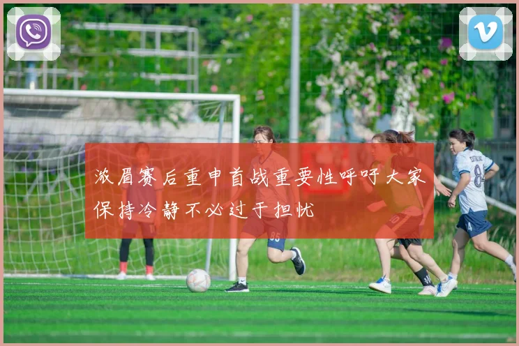 浓眉赛后重申首战重要性呼吁大家保持冷静不必过于担忧